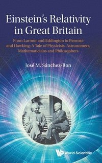 bokomslag Einstein's Relativity In Great Britain: From Larmor And Eddington To Penrose And Hawking. A Tale Of Physicists, Astronomers, Mathematicians And Philosophers