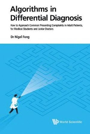 Nigel Fong, S'pore) Fong, Nigel (S'pore General Hospital, FONG JIE MING NIGEL, Fong Jie Ming Nigel - Algorithms In Differential Diagnosis: How To Approach Common Presenting Complaints In Adult Patients, For Medical Students And Junior Doctors, Häftad