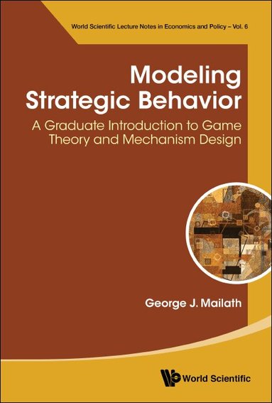 George J Mailath - MODELING STRATEGIC BEHAVIOR: A GRADUATE INTRODUCTION TO GAME THEORY AND MECHANISM DESIGN, Häftad