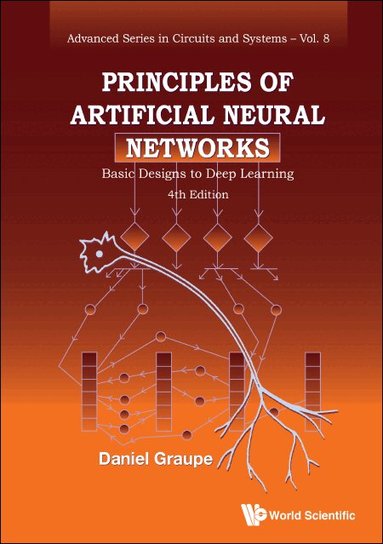 Daniel Graupe - PRINCIPLES OF ARTIFICIAL NEURAL NETWORKS: BASIC DESIGNS TO DEEP LEARNING (4TH EDITION), Inbunden