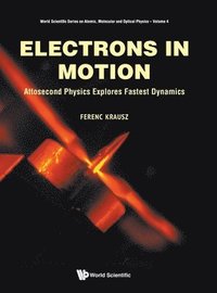 bokomslag Electrons In Motion: Attosecond Physics Explores Fastest Dynamics