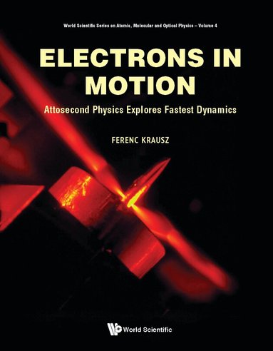 Ferenc Krausz - ELECTRONS IN MOTION: ATTOSECOND PHYSICS EXPLORES FASTEST DYNAMICS, Inbunden