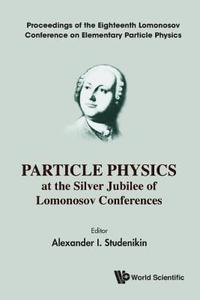 bokomslag Particle Physics At The Silver Jubilee Of Lomonosov Conferences - Proceedings Of The Eighteenth Lomonosov Conference On Elementary Particle Physics