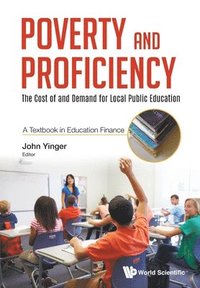bokomslag Poverty And Proficiency: The Cost Of And Demand For Local Public Education (A Textbook In Education Finance)