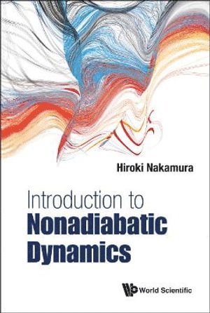 Hiroki Nakamura, Taiwan) Nakamura, Hiroki (Inst For Molecular Science, National Inst Of Natural Science, Okazaki, Japan & National Chiao Tung Univ, Hsinchu, NAKAMURA HIROKI, Nakamura Hiroki - Introduction To Nonadiabatic Dynamics, Inbunden