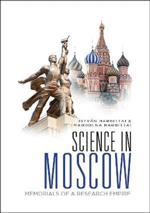 István Hargittai, Magdolna Hargittai - SCIENCE IN MOSCOW: MEMORIALS OF A RESEARCH EMPIRE, Inbunden