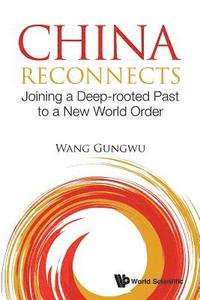 bokomslag China Reconnects: Joining A Deep-rooted Past To A New World Order