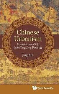 bokomslag Chinese Urbanism: Urban Form And Life In The Tang-song Dynasties