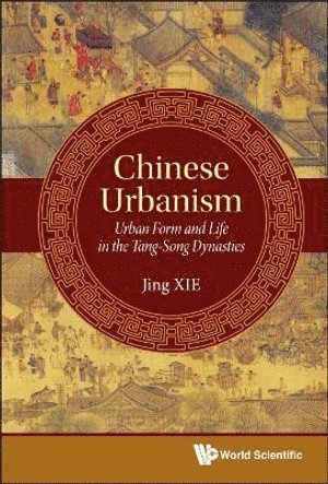 Jing Xie, China) Xie, Jing (Univ Of Nottingham, Ningbo, XIE JING, Xie Jing - Chinese Urbanism: Urban Form And Life In The Tang-song Dynasties, Inbunden