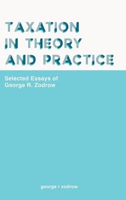 Taxation In Theory And Practice: Selected Essays Of George R. Zodrow 1