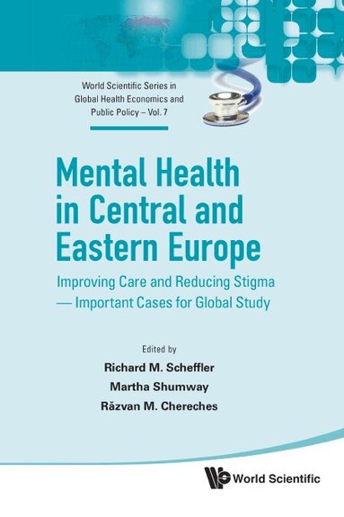 Scheffler Richard M, Richard M Scheffler, Martha Shumway, Rǎzvan M Chereches - MENTAL HEALTH IN CENTRAL AND EASTERN EUROPE: IMPROVING CARE AND REDUCING STIGMA - IMPORTANT CASES FOR GLOBAL STUDY, Inbunden