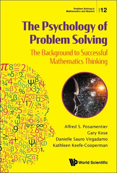 Alfred S Posamentier, Gary Kose, Danielle Sauro Virgadamo, Kathleen Keefe-Cooperman - PSYCHOLOGY OF PROBLEM SOLVING, THE: THE BACKGROUND TO SUCCESSFUL MATHEMATICS THINKING, Inbunden