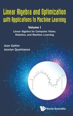 bokomslag Linear Algebra And Optimization With Applications To Machine Learning - Volume I: Linear Algebra For Computer Vision, Robotics, And Machine Learning