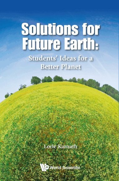 Lorie Karnath - SOLUTIONS FOR FUTURE EARTH: STUDENTS' IDEAS FOR A BETTER PLANET, Häftad