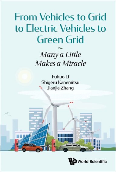 Fuhuo Li, Shigeru Kanemitsu, Jianjie Zhang - FROM VEHICLES TO GRID TO ELECTRIC VEHICLES TO GREEN GRID: MANY A LITTLE MAKES A MIRACLE, Inbunden