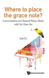 bokomslag Where To Place The Grace Note?: Conversations On Classical Piano Music With Yu Chun Yee