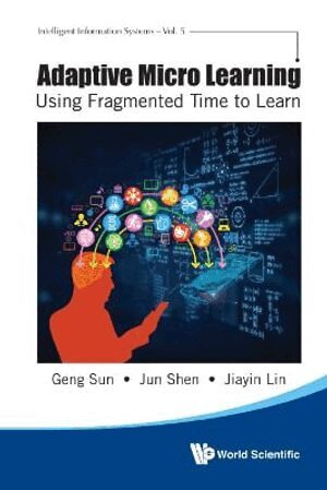 Geng Sun, Jun Shen, Jiayin Lin - ADAPTIVE MICRO LEARNING - USING FRAGMENTED TIME TO LEARN, Inbunden