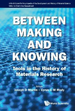 Martin Joseph D, Joseph D Martin, Cyrus C M Mody - BETWEEN MAKING AND KNOWING: TOOLS IN THE HISTORY OF MATERIALS RESEARCH, Inbunden