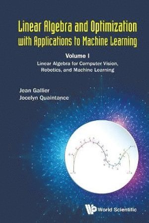 Jean H Gallier, Jocelyn Quaintance, Usa) Gallier, Jean H (Univ Of Pennsylvania, Usa) Quaintance, Jocelyn (Univ Of Pennsylvania, Jean H. Gallier, GALLIER JEAN, Gallier Jean - Linear Algebra And Optimization With Applications To Machine Learning - Volume I: Linear Algebra For Computer Vision, Robotics, And Machine Learning, Häftad