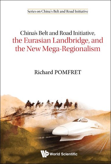 Richard Pomfret - CHINA'S BELT AND ROAD INITIATIVE, THE EURASIAN LANDBRIDGE, AND THE NEW MEGA-REGIONALISM, Inbunden