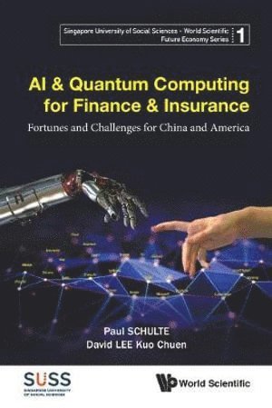 Paul Schulte, David Kuo Chuen Lee, S'pore) Schulte, Paul (S'pore Univ Of Social Sciences, S'pore & Schulte Research, S'pore) Lee, David Kuo Chuen (S'pore Univ Of Social Sciences, S'pore & Global Fintech Inst, SCHULTE PAUL, Schulte Paul - Ai & Quantum Computing For Finance & Insurance: Fortunes And Challenges For China And America, Häftad