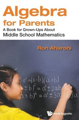 Ron Aharoni, Israel) Aharoni, Ron (Technion, Israel Inst Of Tech, AHARONI RON, Aharoni Ron - Algebra For Parents: A Book For Grown-ups About Middle School Mathematics, Inbunden