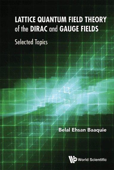 Belal Ehsan Baaquie - LATTICE QUANTUM FIELD THEORY OF THE DIRAC AND GAUGE FIELDS: SELECTED TOPICS, Inbunden