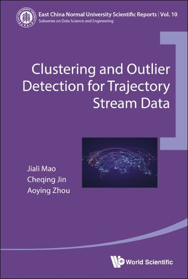 Jiali Mao, Cheqing Jin, Aoying Zhou - CLUSTERING AND OUTLIER DETECTION FOR TRAJECTORY STREAM DATA, Inbunden
