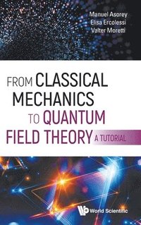 bokomslag From Classical Mechanics To Quantum Field Theory, A Tutorial