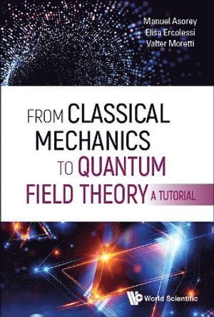 bokomslag From Classical Mechanics To Quantum Field Theory, A Tutorial