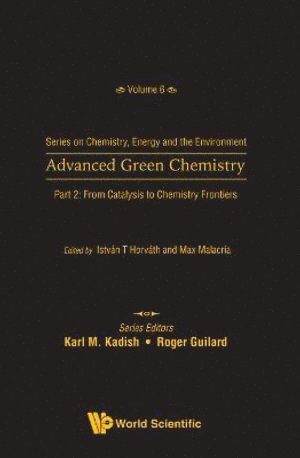 HORVATH ISTVAN T, Horvath Istvan T, Istvan T Horvath, Max Malacria, Istvan T. Horvath - Advanced Green Chemistry - Part 2: From Catalysis To Chemistry Frontiers, Inbunden