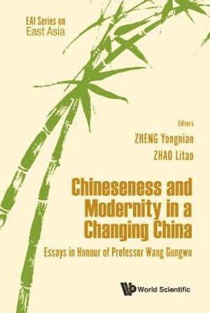 Chineseness And Modernity In A Changing China: Essays In Honour Of Professor Wang Gungwu 1