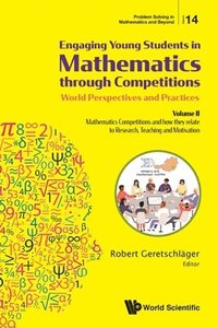 bokomslag Engaging Young Students In Mathematics Through Competitions - World Perspectives And Practices: Volume Ii - Mathematics Competitions And How They Relate To Research, Teaching And Motivation