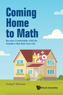 Coming Home To Math: Become Comfortable With The Numbers That Rule Your Life