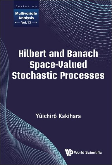 Yûichirô Kakihara - HILBERT AND BANACH SPACE-VALUED STOCHASTIC PROCESSES, Inbunden