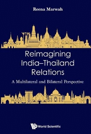 Reimagining India-thailand Relations: A Multilateral And Bilateral Perspective