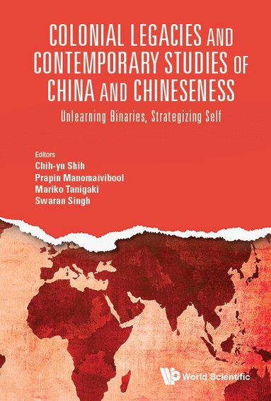 Chi-Yu Shih, Chih-yu Shih, Prapin Manomaivibool, Mariko Tanigaki, Swaran Singh - COLONIAL LEGACIES AND CONTEMPORARY STUDIES OF CHINA AND CHINESENESS: UNLEARNING BINARIES, STRATEGIZING SELF, Inbunden