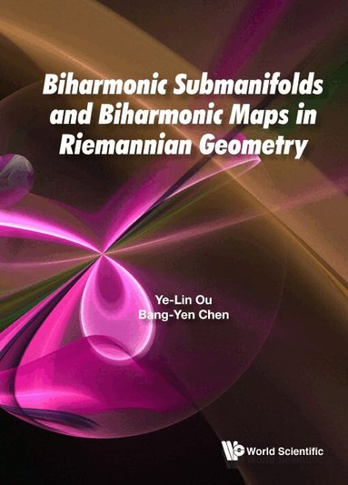 Ye-Lin Ou, Bang-Yen Chen - BIHARMONIC SUBMANIFOLDS AND BIHARMONIC MAPS IN RIEMANNIAN GEOMETRY, Inbunden