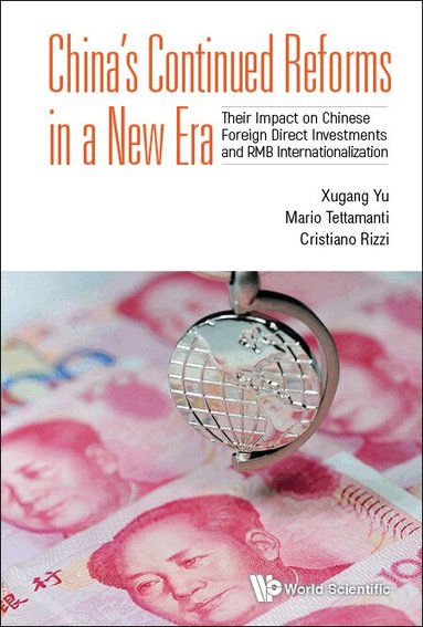 Xugang Yu, Mario Tettamanti, Cristiano Rizzi - CHINA'S CONTINUED REFORMS IN A NEW ERA: THEIR IMPACT ON CHINESE FOREIGN DIRECT INVESTMENTS AND RMB INTERNATIONALIZATION, Inbunden