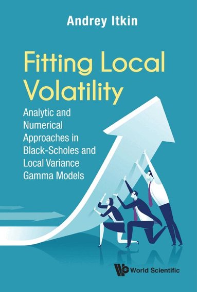 Andrey Itkin - FITTING LOCAL VOLATILITY: ANALYTIC AND NUMERICAL APPROACHES IN BLACK-SCHOLES AND LOCAL VARIANCE GAMMA MODELS, Inbunden