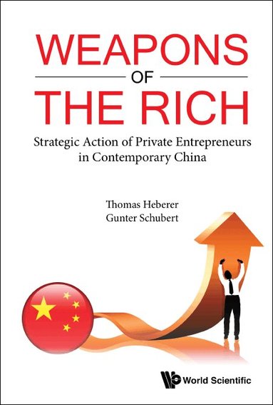 Thomas Heberer, Gunter Schubert - WEAPONS OF THE RICH. STRATEGIC ACTION OF PRIVATE ENTREPRENEURS IN CONTEMPORARY CHINA, Inbunden
