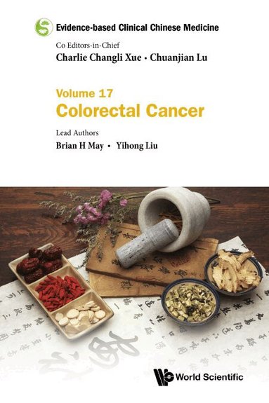 Brian H May, Yihong Liu - EVIDENCE-BASED CLINICAL CHINESE MEDICINE - VOLUME 17: COLORECTAL CANCER, Inbunden