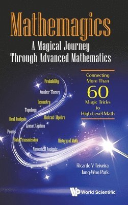 Mathemagics: A Magical Journey Through Advanced Mathematics - Connecting More Than 60 Magic Tricks To High-level Math 1