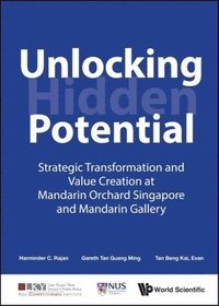 bokomslag Unlocking Hidden Potential: Strategic Transformation And Value Creation At Mandarin Orchard Singapore And Mandarin Gallery