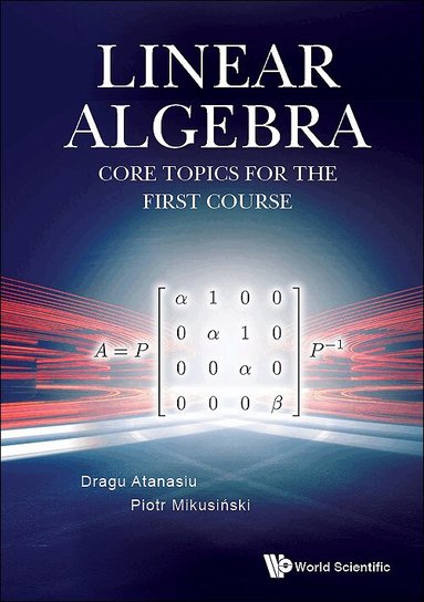 Dragu Atanasiu, Piotr Mikusiński - LINEAR ALGEBRA: CORE TOPICS FOR THE FIRST COURSE, Inbunden