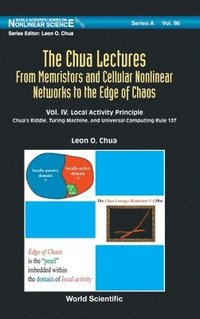 bokomslag Chua Lectures, The: From Memristors And Cellular Nonlinear Networks To The Edge Of Chaos - Volume Iv. Local Activity Principle: Chua's Riddle, Turing Machine, And Universal Computing Rule 137