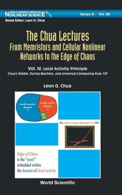 bokomslag Chua Lectures, The: From Memristors And Cellular Nonlinear Networks To The Edge Of Chaos - Volume Iv. Local Activity Principle: Chua's Riddle, Turing Machine, And Universal Computing Rule 137