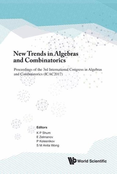 Shum K P, K P Shum, E Zelmanov, P Kolesnikov, S M Anita Wong - NEW TRENDS IN ALGEBRAS AND COMBINATORICS - PROCEEDINGS OF THE THIRD INTERNATIONAL CONGRESS IN ALGEBRAS AND COMBINATORICS (ICAC2017), Inbunden