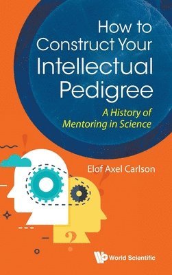 Elof Axel Carlson, Usa) Carlson, Elof Axel (Indiana Univ, CARLSON ELOF AXEL, Carlson Elof Axel - How To Construct Your Intellectual Pedigree: A History Of Mentoring In Science, Inbunden