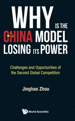 Jinghao Zhou, Usa) Zhou, Jinghao (Hobart And William Smith Colleges, ZHOU JINGHAO, Zhou Jinghao - Why Is The China Model Losing Its Power? - Challenges And Opportunities Of The Second Global Competition, Inbunden